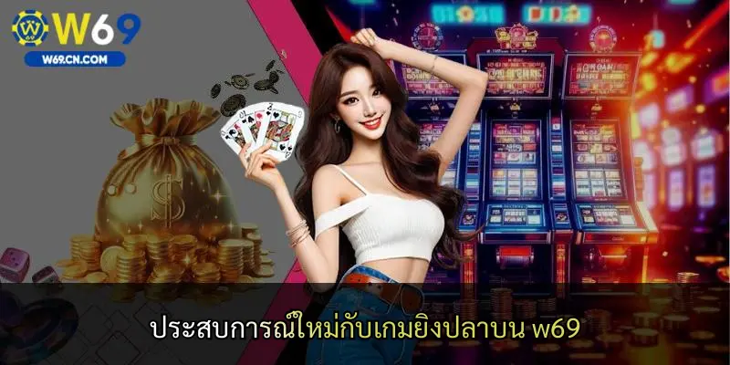 ประสบการณ์ใหม่กับเกมยิงปลาบน w69